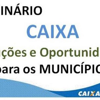 O seminário será uma oportunidade para tratar sobre as principais necessidades dos Municípios junto à CAIXA.